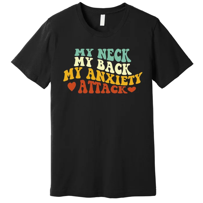 My Neck My Back My Anxiety Attack Funny Premium T-Shirt