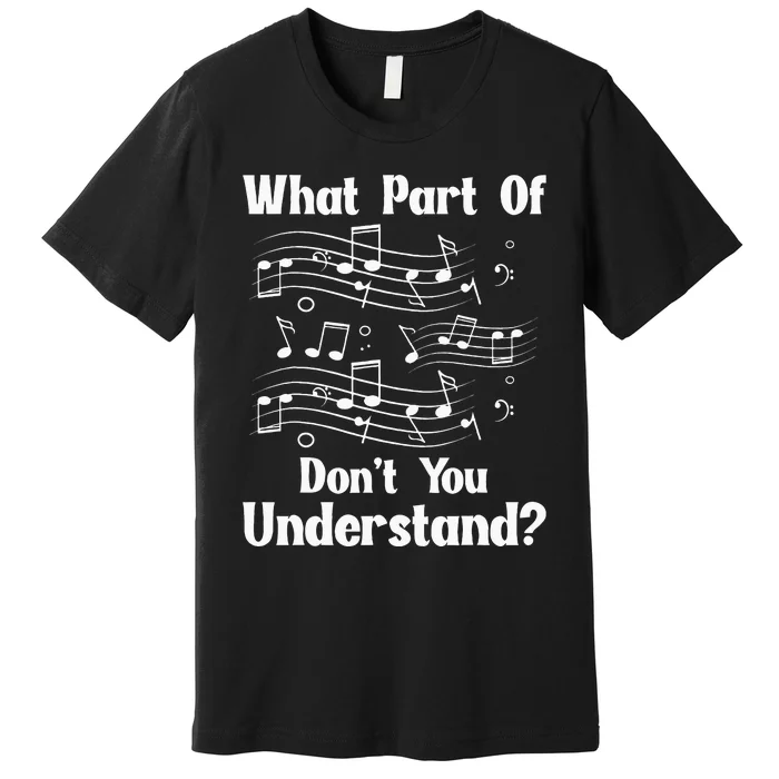 Music Notes Musician What Part Of Dont You Understand Premium T-Shirt