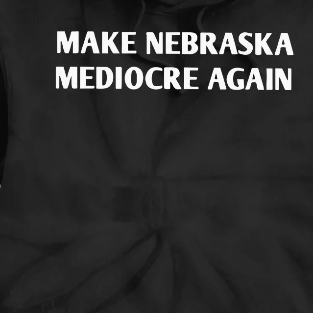 Make Nebraska Mediocre Again Tie Dye Hoodie