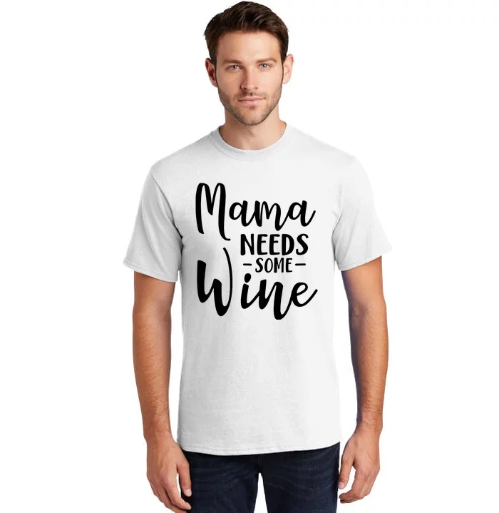 Mama Needs Some Wine Funny Mom Adult Beverage Tall T-Shirt