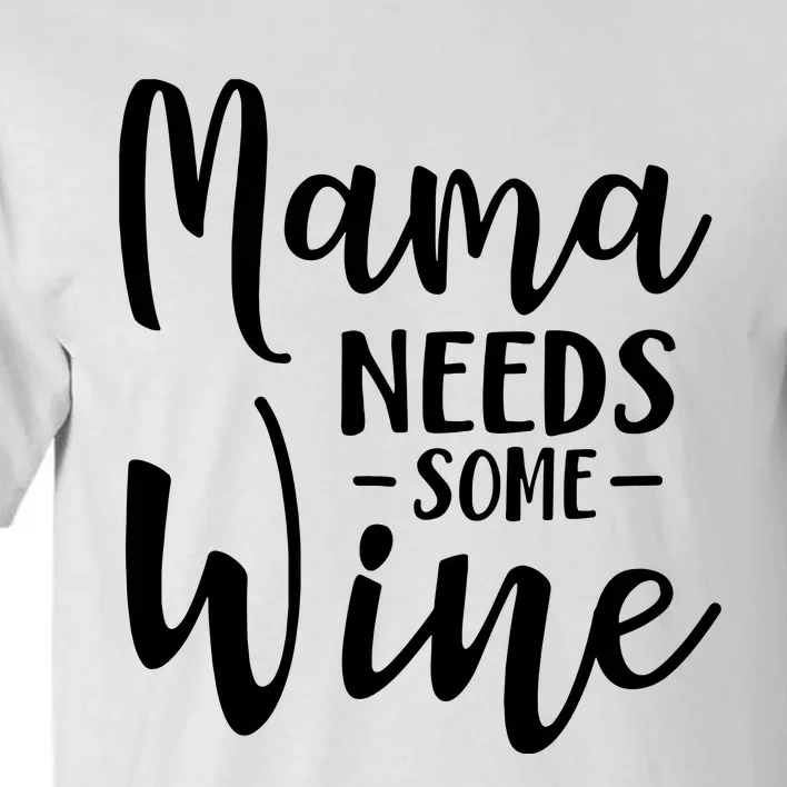 Mama Needs Some Wine Funny Mom Adult Beverage Tall T-Shirt