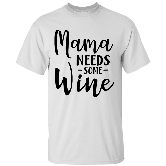 Mama Needs Some Wine Funny Mom Adult Beverage Tall T-Shirt