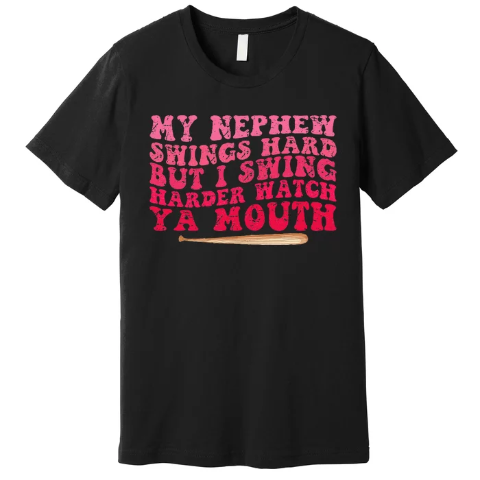 My Nephew Swings Hard But I Swing Premium T-Shirt