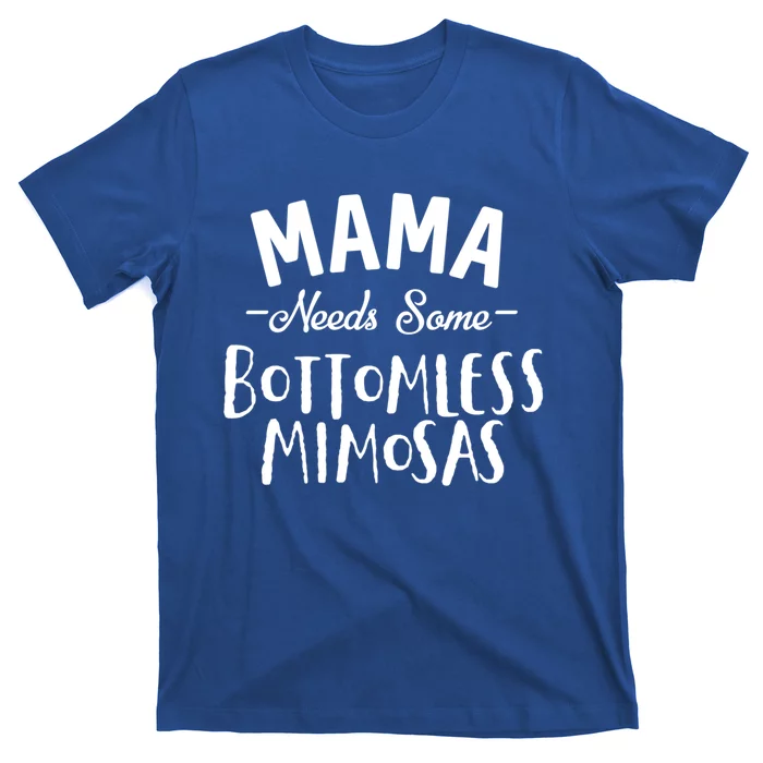 Mama Needs Some Bottomless Mimosa Alcohol Brunch Funny Party Gift T-Shirt