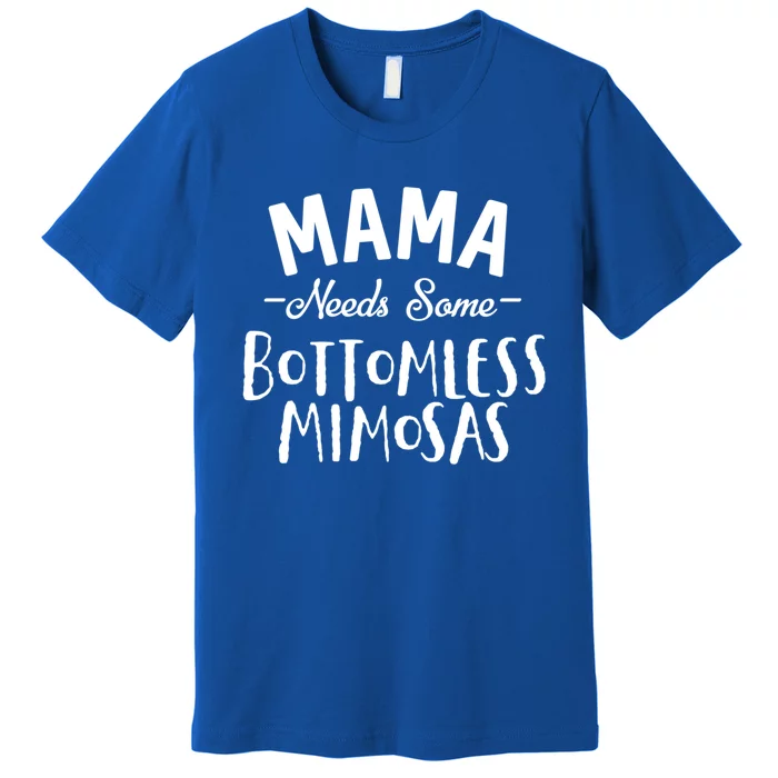 Mama Needs Some Bottomless Mimosa Alcohol Brunch Funny Party Gift Premium T-Shirt