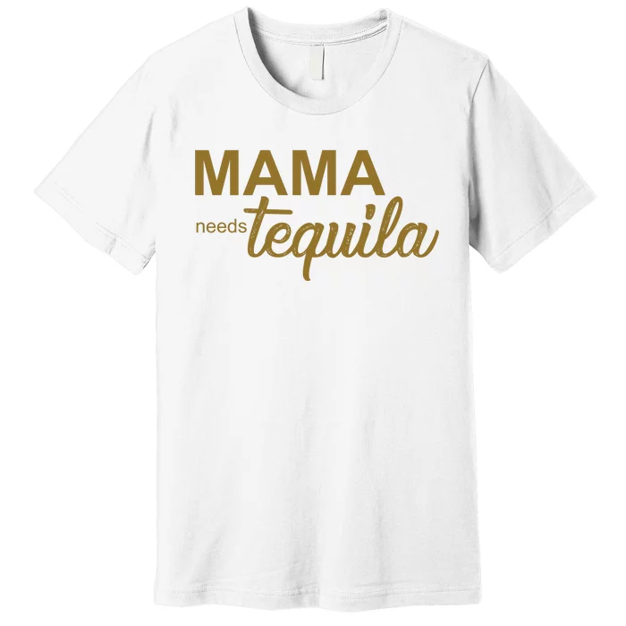 Mama Needs Tequila Funny Gift For Mom Premium T-Shirt