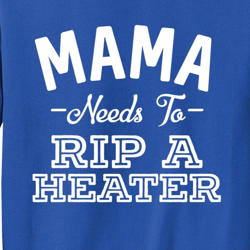 Mama Needs To Rip A Heater Funny Smoking Cigarettes Gift Tall Sweatshirt