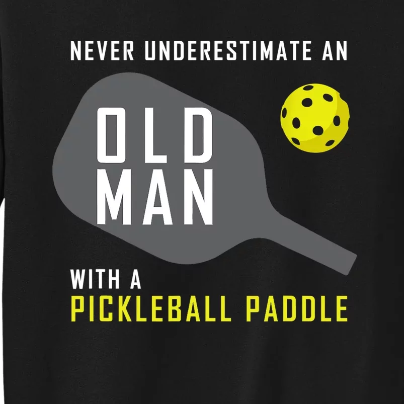 Mens Never Underestimate An Old Man Pickleball Paddle Gift TShirt Tall Sweatshirt