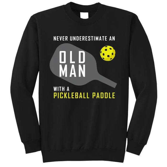 Mens Never Underestimate An Old Man Pickleball Paddle Gift TShirt Tall Sweatshirt