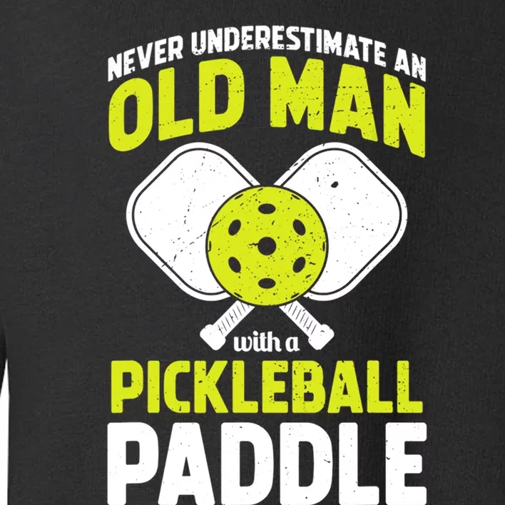 Mens Never Underestimate Old Man Funny Pickleball Paddle Gift TShirt Toddler Sweatshirt