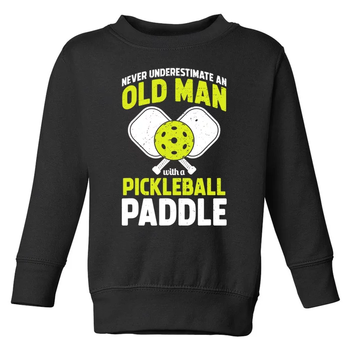 Mens Never Underestimate Old Man Funny Pickleball Paddle Gift TShirt Toddler Sweatshirt