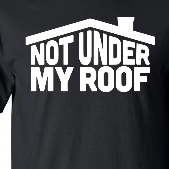 Middleclassfancy Not Under My Roof Tall T-Shirt