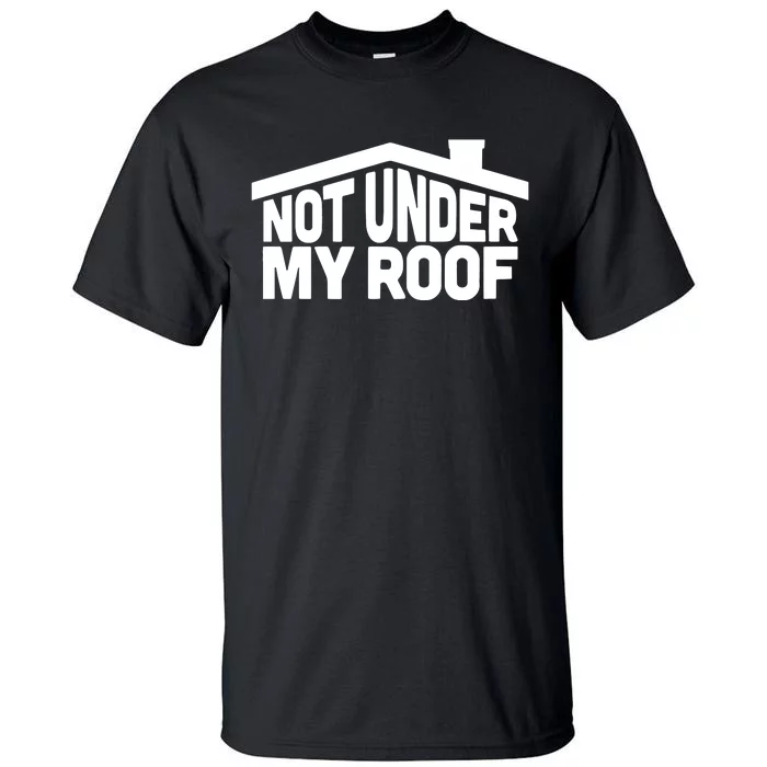 Middleclassfancy Not Under My Roof Tall T-Shirt