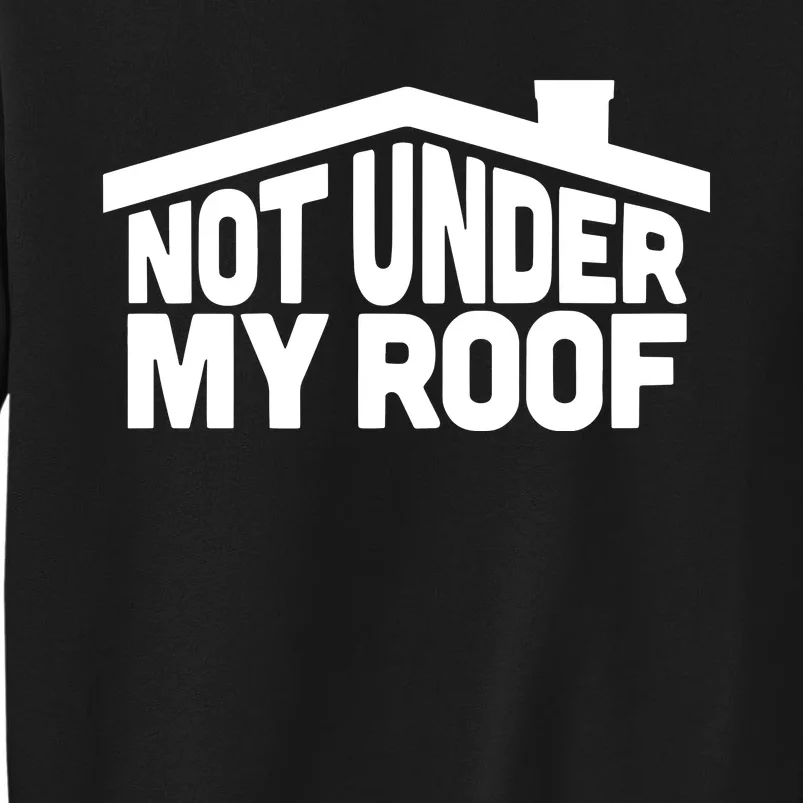 Middleclassfancy Not Under My Roof Tall Sweatshirt