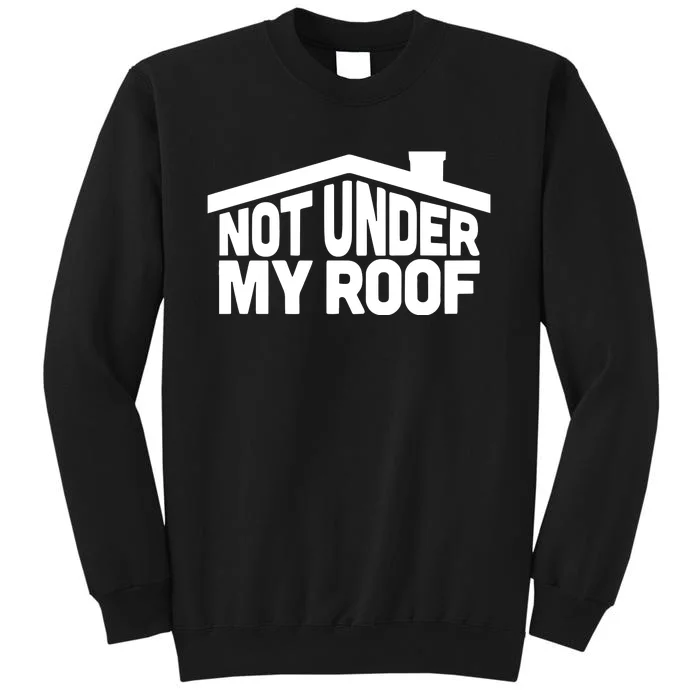 Middleclassfancy Not Under My Roof Tall Sweatshirt