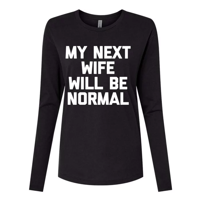 My Next Wife Will Be Normal Funny Gift Funny Cute Gift For Husband Great Gift Womens Cotton Relaxed Long Sleeve T-Shirt