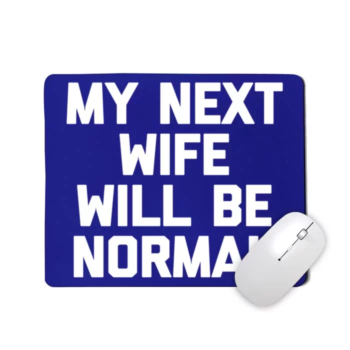 My Next Wife Will Be Normal Funny Gift Funny Cute Gift For Husband Great Gift Mousepad