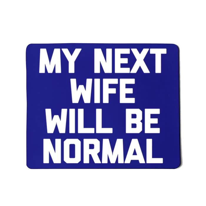 My Next Wife Will Be Normal Funny Gift Funny Cute Gift For Husband Great Gift Mousepad