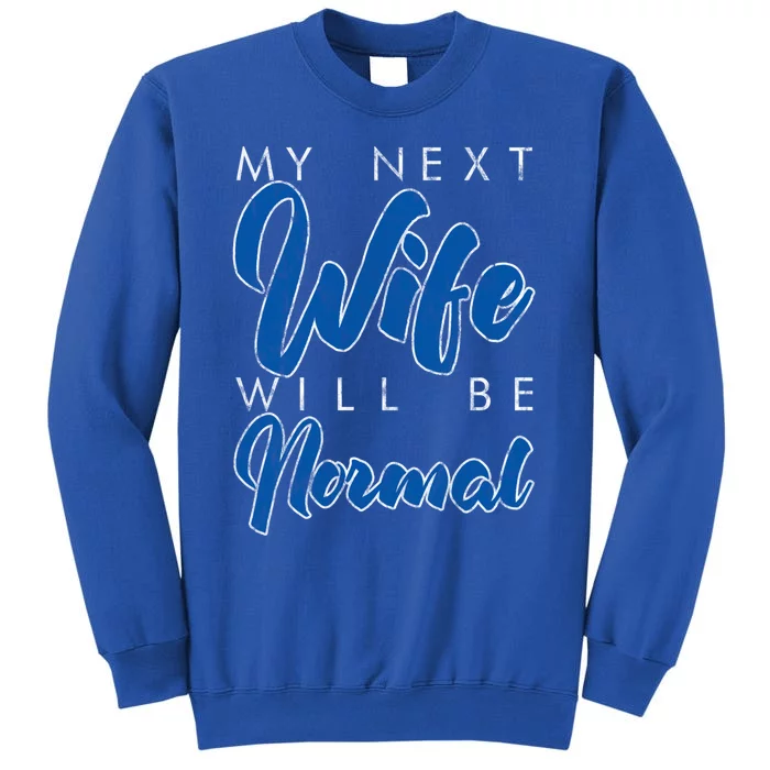 My Next Wife Will Be Normal Giftgift Tall Sweatshirt