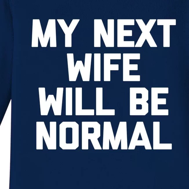 My Next Wife Will Be Normal Funny Gift Funny Cute Gift For Husband Great Gift Baby Long Sleeve Bodysuit