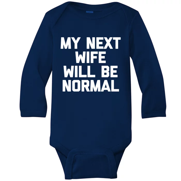 My Next Wife Will Be Normal Funny Gift Funny Cute Gift For Husband Great Gift Baby Long Sleeve Bodysuit