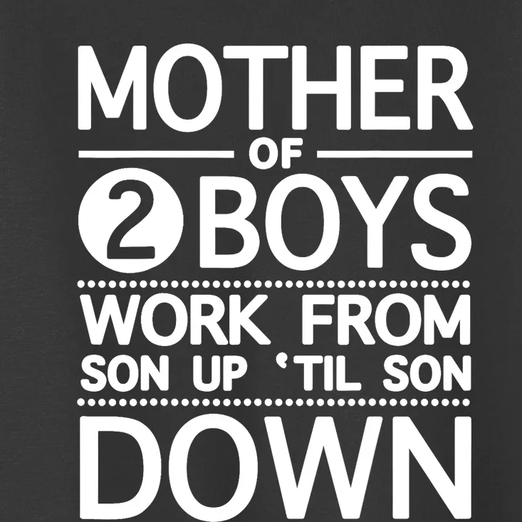 Mother Of 2 Boy Work From Son Up Until Son Down Toddler T-Shirt