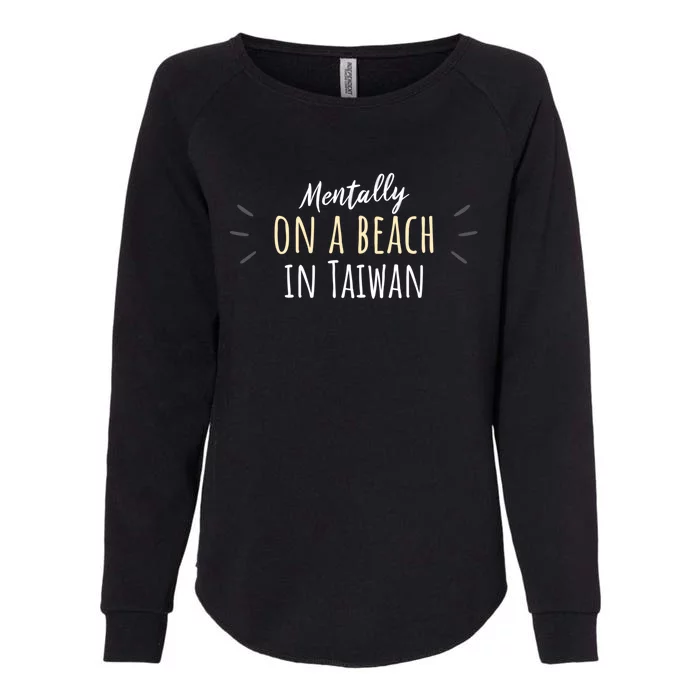 Mentally On A Beach In Taiwan Gift Cute Taiwanese Souvenir Gift Womens California Wash Sweatshirt