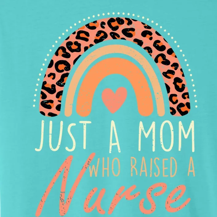 Mom Of A Nurse Leopard Rainbow Just A Mom Who Raised A Nurse Funny Gift ChromaSoft Performance T-Shirt