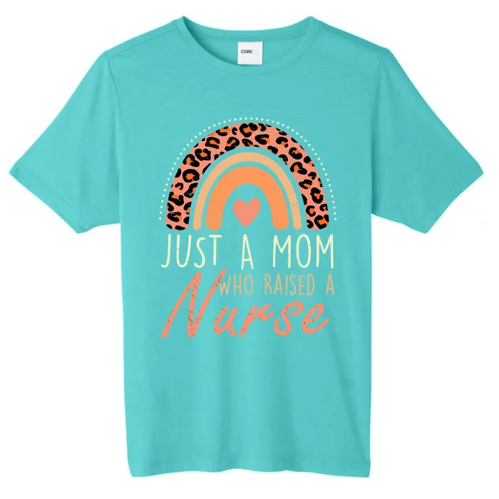 Mom Of A Nurse Leopard Rainbow Just A Mom Who Raised A Nurse Funny Gift ChromaSoft Performance T-Shirt