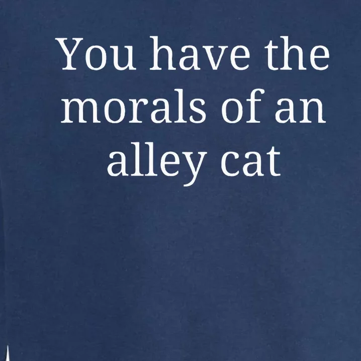 Morals Of An Alley Cat Debate Quote Garment-Dyed Sweatshirt