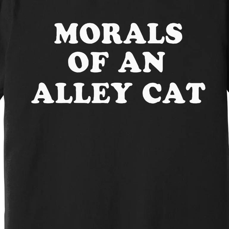 Morals Of An Alley Cat Premium T-Shirt