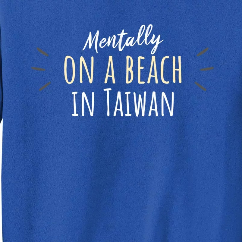 Mentally On A Beach In Taiwan Gift Cute Taiwanese Souvenir Gift Tall Sweatshirt