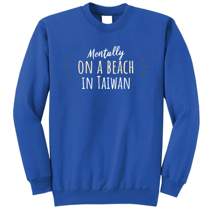 Mentally On A Beach In Taiwan Gift Cute Taiwanese Souvenir Gift Tall Sweatshirt