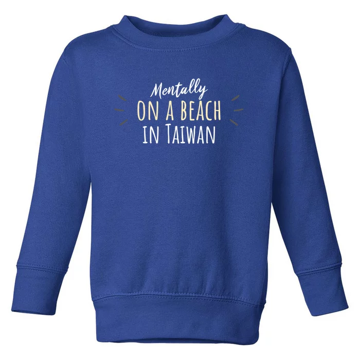 Mentally On A Beach In Taiwan Gift Cute Taiwanese Souvenir Gift Toddler Sweatshirt