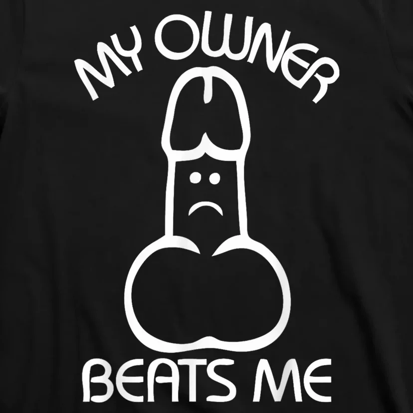 My Owner Beats Me Funny Gift T-Shirt