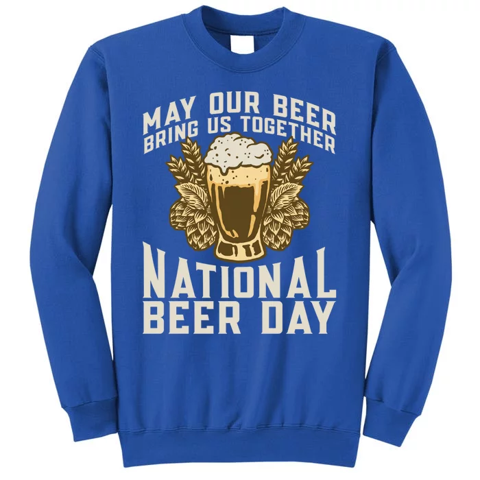 May Our Beer Bring Us Together National Beer Day Beer Lover Gift Tall Sweatshirt