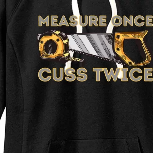 Measure Once Cuss Twice Carpenter Woodworking Woodworker Women's Fleece Hoodie