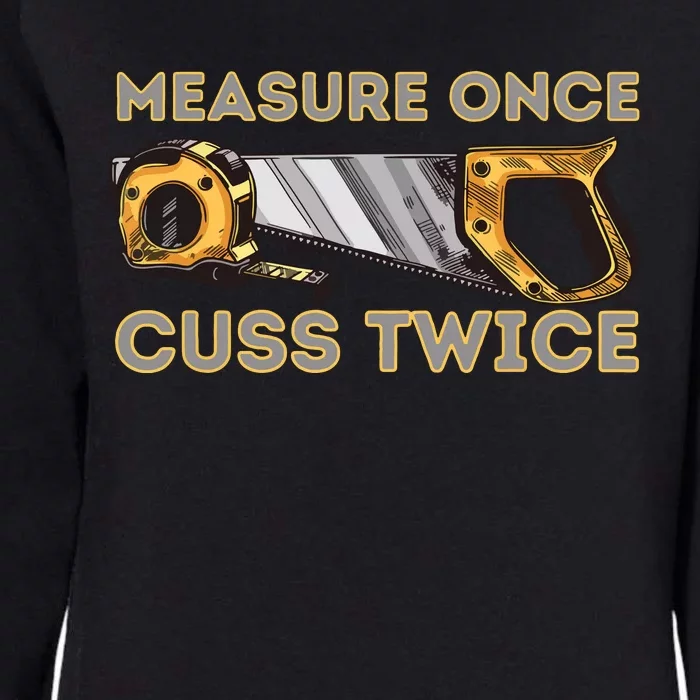 Measure Once Cuss Twice Carpenter Woodworking Woodworker Womens California Wash Sweatshirt