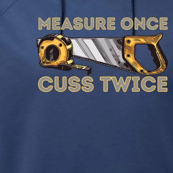 Measure Once Cuss Twice Carpenter Woodworking Woodworker Performance Fleece Hoodie