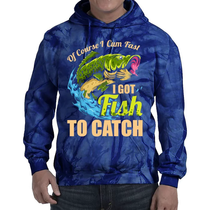 Mens Of Course I Come Fast I Got Fish To Catch Fishing Gifts Tie Dye Hoodie