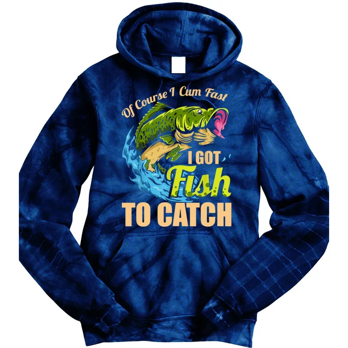 Mens Of Course I Come Fast I Got Fish To Catch Fishing Gifts Tie Dye Hoodie