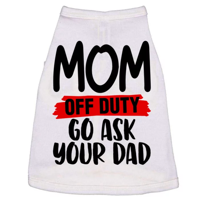 Mom Off Duty Go Ask Your Dad Funny Pride Mothers Day Love Gift Doggie Tank