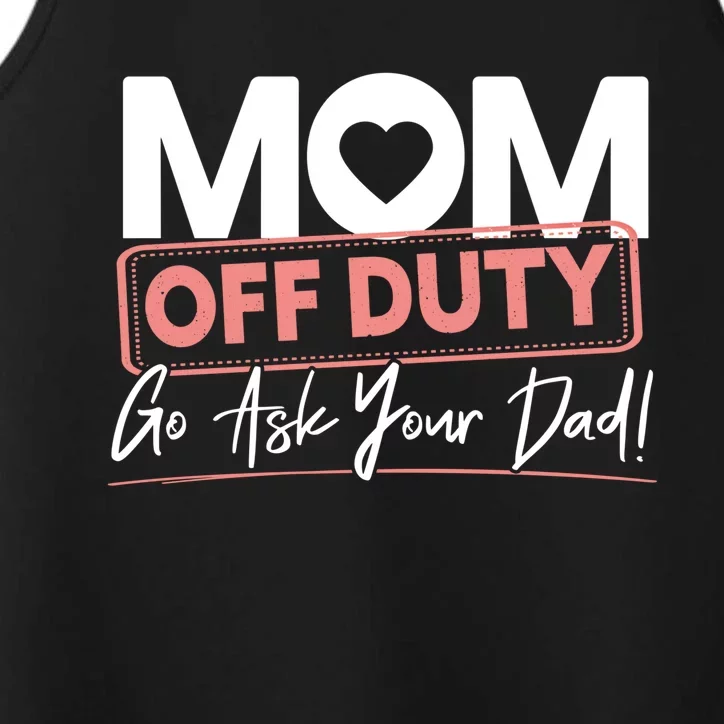 Mom Off Duty Go Ask Your Dad Mom Mothers Day Cute Gift Performance Tank