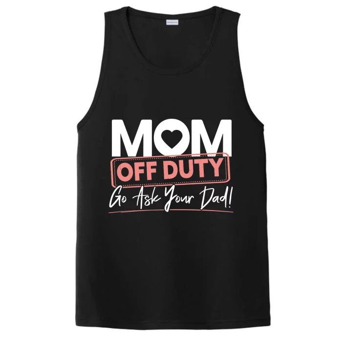 Mom Off Duty Go Ask Your Dad Mom Mothers Day Cute Gift Performance Tank