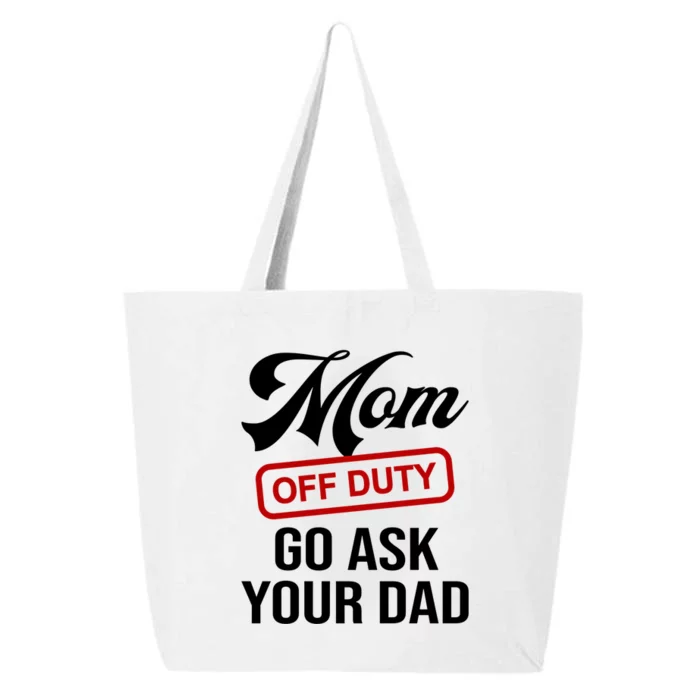 Mom Off Duty Go Ask Your Dad Funny Mom Mother Mothers Day Gift 25L Jumbo Tote