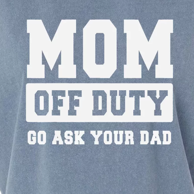 MOM OFF DUTY GO ASK YOUR DAD I Love Mom Mothers Day Garment-Dyed Women's Muscle Tee