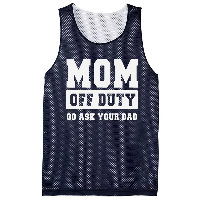 MOM OFF DUTY GO ASK YOUR DAD I Love Mom Mothers Day Mesh Reversible Basketball Jersey Tank