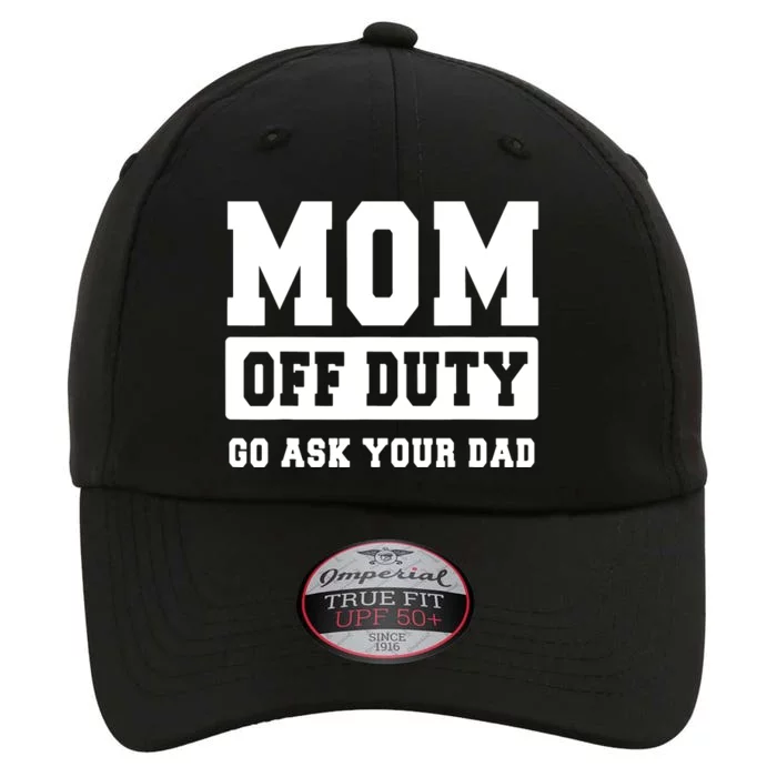 MOM OFF DUTY GO ASK YOUR DAD I Love Mom Mothers Day The Original Performance Cap