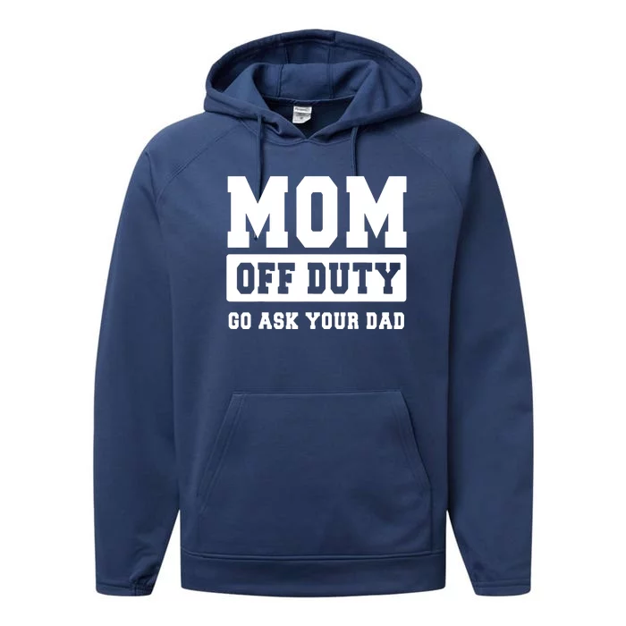 MOM OFF DUTY GO ASK YOUR DAD I Love Mom Mothers Day Performance Fleece Hoodie