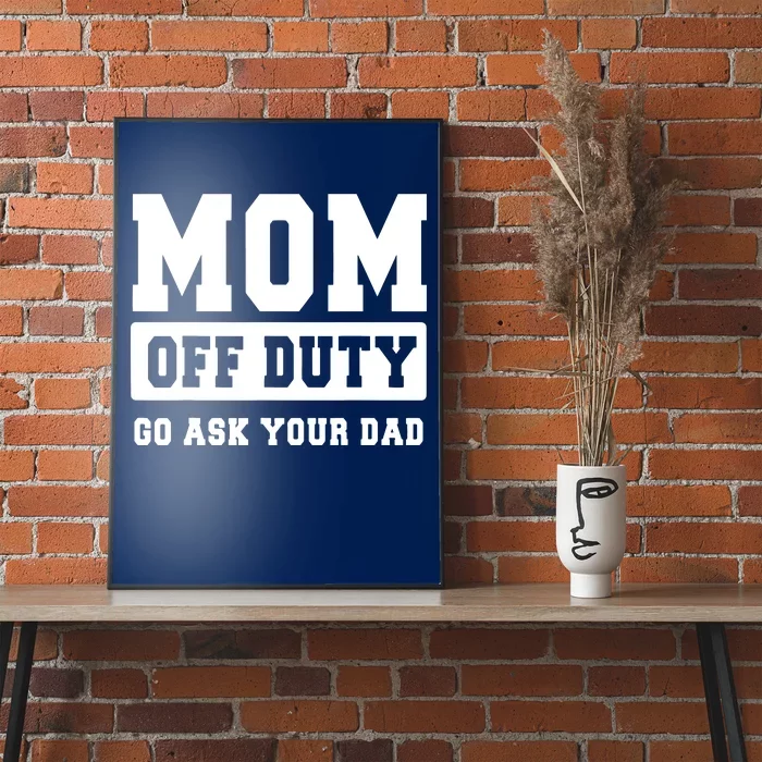 MOM OFF DUTY GO ASK YOUR DAD I Love Mom Mothers Day Poster